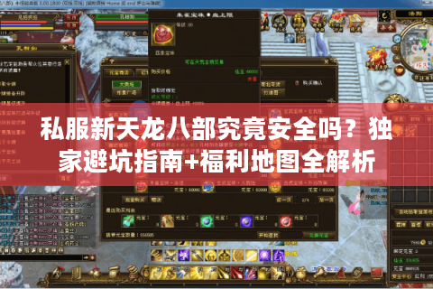 私服新天龙八部究竟安全吗?独家避坑指南+福利地图全解析 私服新天龙八部究竟安全吗?独家避坑指南+福利地图全解析