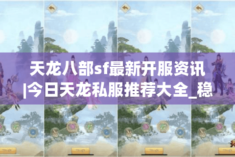 天龙八部sf最新开服资讯|今日天龙私服推荐大全_稳定怀旧版公益服 天龙八部sf最新开服资讯|今日天龙私服推荐大全_稳定怀旧版公益服