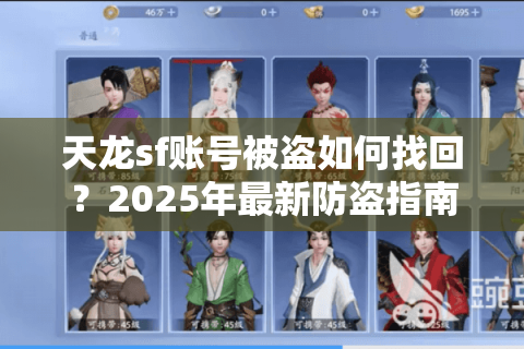 天龙sf账号被盗如何找回?2025年最新防盗指南 天龙sf账号被盗如何找回?2025年最新防盗指南