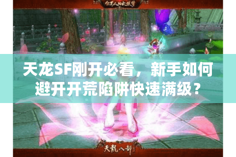 天龙SF刚开必看，新手如何避开开荒陷阱快速满级？
