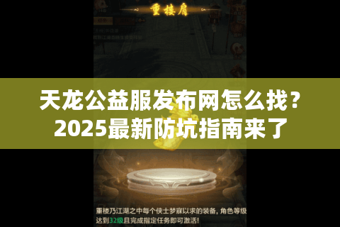 天龙公益服发布网怎么找?2025最新防坑指南来了 天龙公益服发布网怎么找?2025最新防坑指南来了