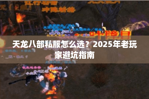 天龙八部私服怎么选?2025年老玩家避坑指南 天龙八部私服怎么选?2025年老玩家避坑指南