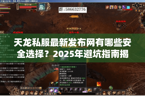 天龙私服最新发布网有哪些安全选择?2025年避坑指南揭秘 天龙私服最新发布网有哪些安全选择?2025年避坑指南揭秘