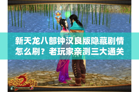 新天龙八部钟汉良版隐藏剧情怎么刷？老玩家亲测三大通关秘籍