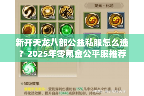 新开天龙八部公益私服怎么选?2025年零氪金公平服推荐 新开天龙八部公益私服怎么选?2025年零氪金公平服推荐