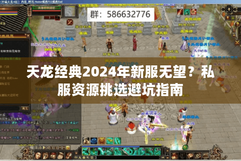 天龙经典2024年新服无望？私服资源挑选避坑指南