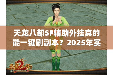 天龙八部SF辅助外挂真的能一键刷副本?2025年实测数据揭秘 天龙八部SF辅助外挂真的能一键刷副本?2025年实测数据揭秘