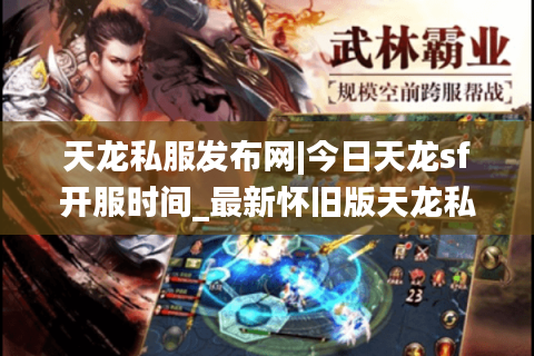 天龙私服发布网|今日天龙sf开服时间_最新怀旧版天龙私服推荐 天龙私服发布网|今日天龙sf开服时间_最新怀旧版天龙私服推荐