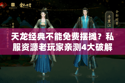 天龙经典不能免费摆摊?私服资源老玩家亲测4大破解法则 天龙经典不能免费摆摊?私服资源老玩家亲测4大破解法则