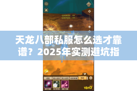 天龙八部私服怎么选才靠谱?2025年实测避坑指南+良心推荐 天龙八部私服怎么选才靠谱?2025年实测避坑指南+良心推荐