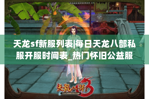天龙sf新服列表|每日天龙八部私服开服时间表_热门怀旧公益服推荐 天龙sf新服列表|每日天龙八部私服开服时间表_热门怀旧公益服推荐