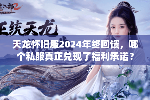 天龙怀旧服2024年终回馈，哪个私服真正兑现了福利承诺？