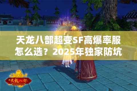 天龙八部超变SF高爆率服怎么选？2025年独家防坑指南