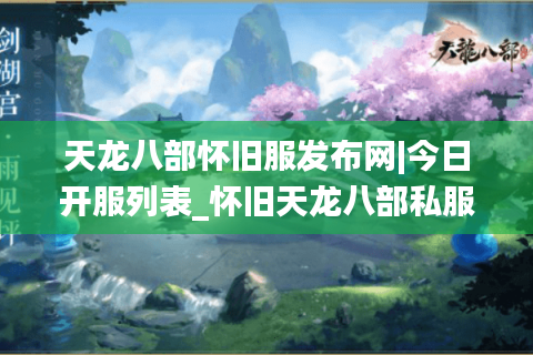 天龙八部怀旧服发布网|今日开服列表_怀旧天龙八部私服最新推荐 天龙八部怀旧服发布网|今日开服列表_怀旧天龙八部私服最新推荐