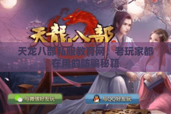 天龙八部私服教育网,老玩家都在用的防骗秘籍 天龙八部私服教育网,老玩家都在用的防骗秘籍