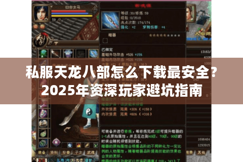 私服天龙八部怎么下载最安全?2025年资深玩家避坑指南 私服天龙八部怎么下载最安全?2025年资深玩家避坑指南