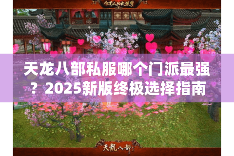 天龙八部私服哪个门派最强?2025新版终极选择指南 天龙八部私服哪个门派最强?2025新版终极选择指南