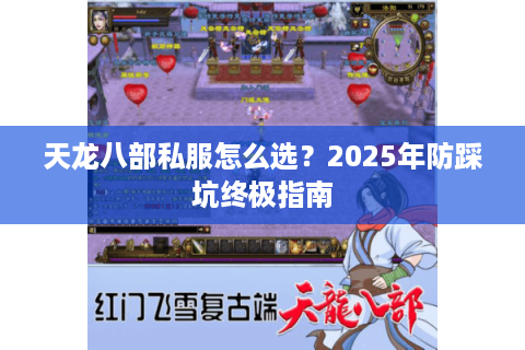 天龙八部私服怎么选?2025年防踩坑终极指南 天龙八部私服怎么选?2025年防踩坑终极指南