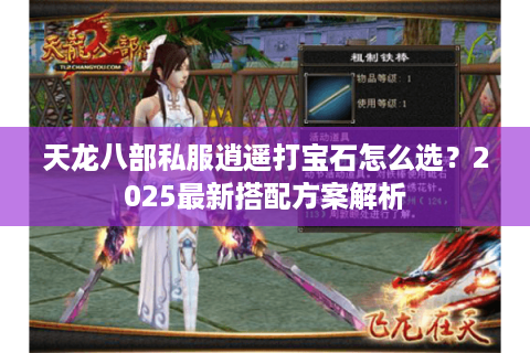 天龙八部私服逍遥打宝石怎么选？2025最新搭配方案解析