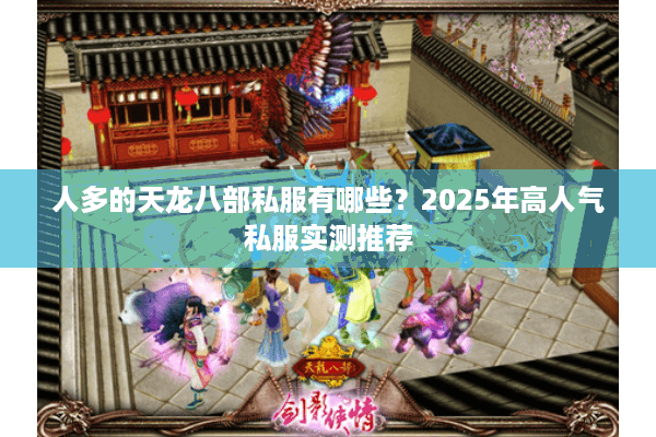 人多的天龙八部私服有哪些?2025年高人气私服实测推荐 人多的天龙八部私服有哪些?2025年高人气私服实测推荐