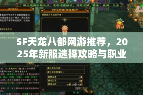 SF天龙八部网游推荐，2025年新服选择攻略与职业强度解析