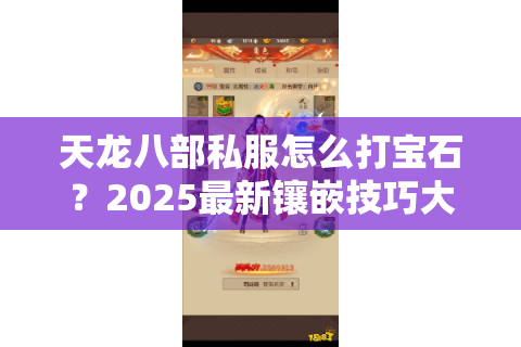 天龙八部私服怎么打宝石?2025最新镶嵌技巧大揭秘 天龙八部私服怎么打宝石?2025最新镶嵌技巧大揭秘