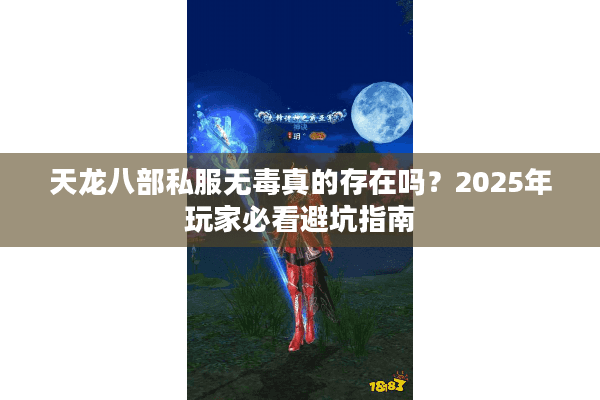 天龙八部私服无毒真的存在吗？2025年玩家必看避坑指南