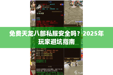 免费天龙八部私服安全吗?2025年玩家避坑指南 免费天龙八部私服安全吗?2025年玩家避坑指南