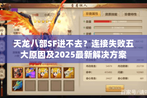 天龙八部SF进不去?连接失败五大原因及2025最新解决方案 天龙八部SF进不去?连接失败五大原因及2025最新解决方案