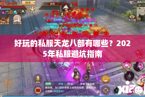 好玩的私服天龙八部有哪些？2025年私服避坑指南