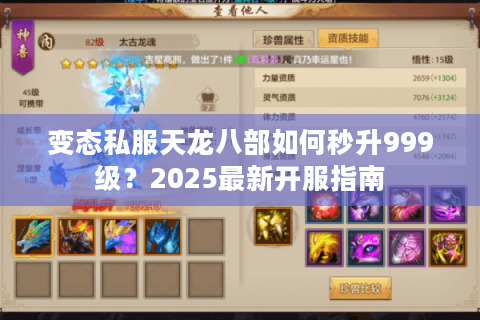变态私服天龙八部如何秒升999级?2025最新开服指南 变态私服天龙八部如何秒升999级?2025最新开服指南
