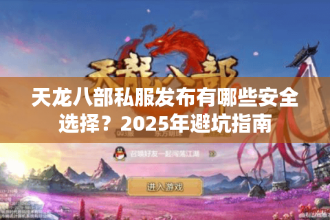 天龙八部私服发布有哪些安全选择？2025年避坑指南