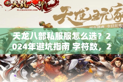 天龙八部私服服怎么选?2024年避坑指南 字符数,22,含核心关键词+长尾词避坑指南) 天龙八部私服服怎么选?2024年避坑指南 字符数,22,含核心关键词+长尾词避坑指南)