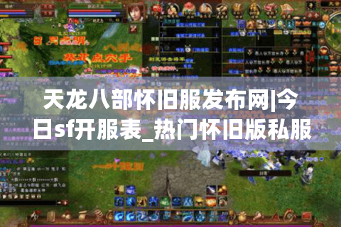 天龙八部怀旧服发布网|今日sf开服表_热门怀旧版私服推荐大全 天龙八部怀旧服发布网|今日sf开服表_热门怀旧版私服推荐大全