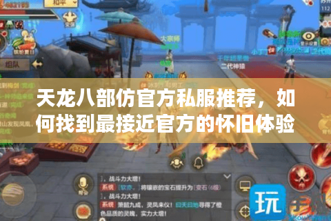 天龙八部仿官方私服推荐,如何找到最接近官方的怀旧体验? 天龙八部仿官方私服推荐,如何找到最接近官方的怀旧体验?