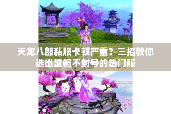 天龙八部私服卡顿严重?三招教你选出流畅不封号的热门服 天龙八部私服卡顿严重?三招教你选出流畅不封号的热门服