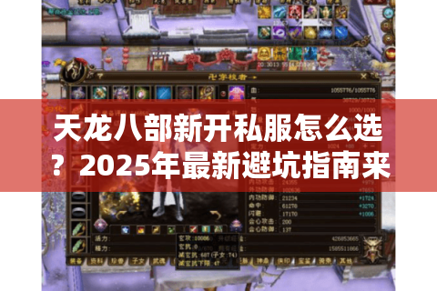 天龙八部新开私服怎么选?2025年最新避坑指南来了 天龙八部新开私服怎么选?2025年最新避坑指南来了