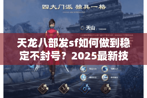 天龙八部发sf如何做到稳定不封号?2025最新技术漏洞解析 天龙八部发sf如何做到稳定不封号?2025最新技术漏洞解析