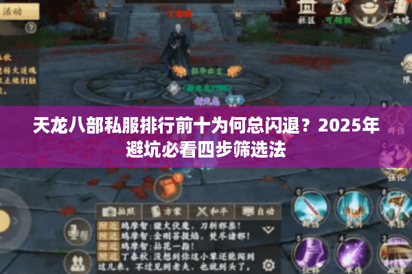 天龙八部私服排行前十为何总闪退?2025年避坑必看四步筛选法 天龙八部私服排行前十为何总闪退?2025年避坑必看四步筛选法