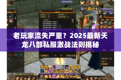 老玩家流失严重？2025最新天龙八部私服激战法则揭秘
