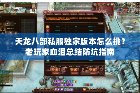 天龙八部私服独家版本怎么挑?老玩家血泪总结防坑指南 天龙八部私服独家版本怎么挑?老玩家血泪总结防坑指南