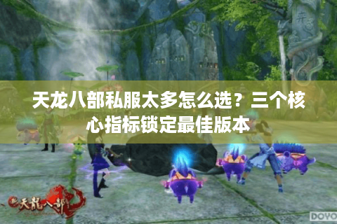 天龙八部私服太多怎么选?三个核心指标锁定最佳版本 天龙八部私服太多怎么选?三个核心指标锁定最佳版本