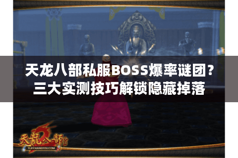 天龙八部私服BOSS爆率谜团?三大实测技巧解锁隐藏掉落 天龙八部私服BOSS爆率谜团?三大实测技巧解锁隐藏掉落