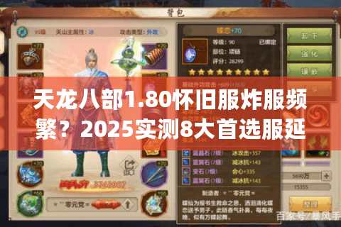 天龙八部1.80怀旧服炸服频繁?2025实测8大首选服延迟&爆率排行 天龙八部1.80怀旧服炸服频繁?2025实测8大首选服延迟&爆率排行