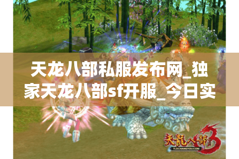 天龙八部私服发布网_独家天龙八部sf开服_今日实时更新大全 天龙八部私服发布网_独家天龙八部sf开服_今日实时更新大全