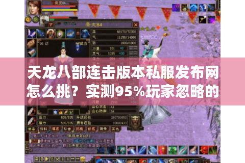 天龙八部连击版本私服发布网怎么挑?实测95%玩家忽略的防坑秘诀 天龙八部连击版本私服发布网怎么挑?实测95%玩家忽略的防坑秘诀
