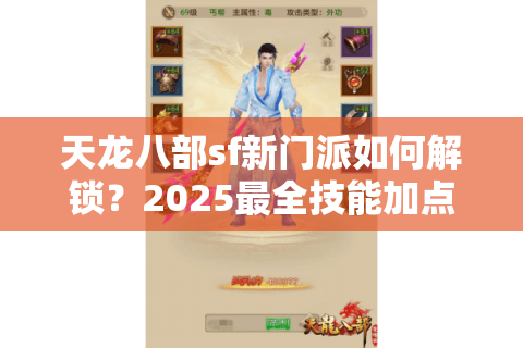 天龙八部sf新门派如何解锁?2025最全技能加点与隐藏副本攻略 天龙八部sf新门派如何解锁?2025最全技能加点与隐藏副本攻略