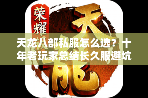 天龙八部私服怎么选?十年老玩家总结长久服避坑指南 天龙八部私服怎么选?十年老玩家总结长久服避坑指南