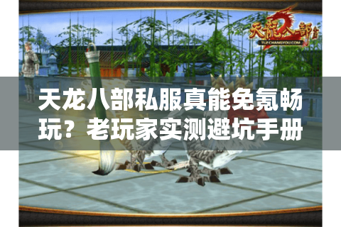 天龙八部私服真能免氪畅玩?老玩家实测避坑手册 天龙八部私服真能免氪畅玩?老玩家实测避坑手册