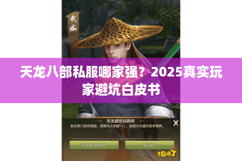 天龙八部私服哪家强?2025真实玩家避坑白皮书 天龙八部私服哪家强?2025真实玩家避坑白皮书